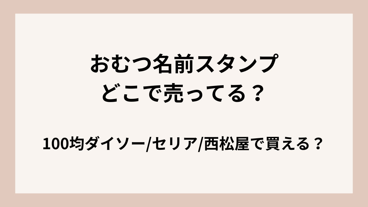おむつ名前スタンプは100均ダイソー/セリア/西松屋で買える？どこで売ってる？