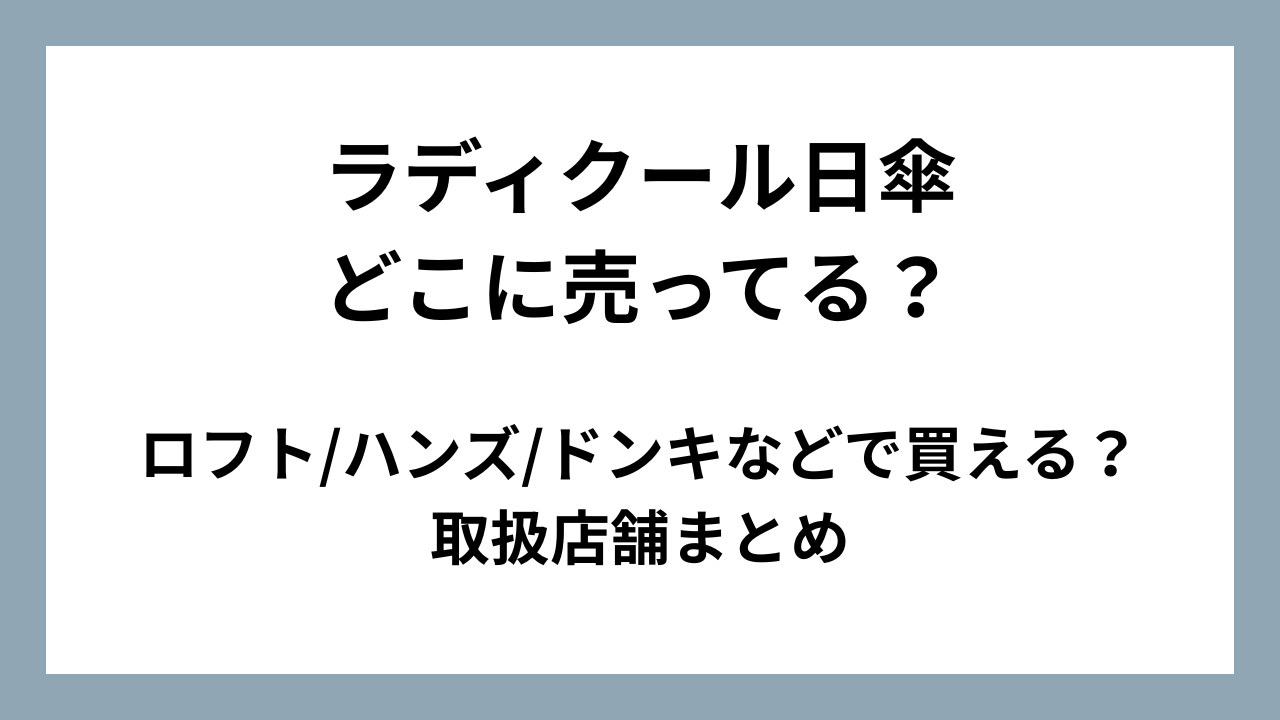 ラディクール日傘はどこに売ってる？ロフト/ハンズ/ドンキなどで買える？取扱店舗まとめ