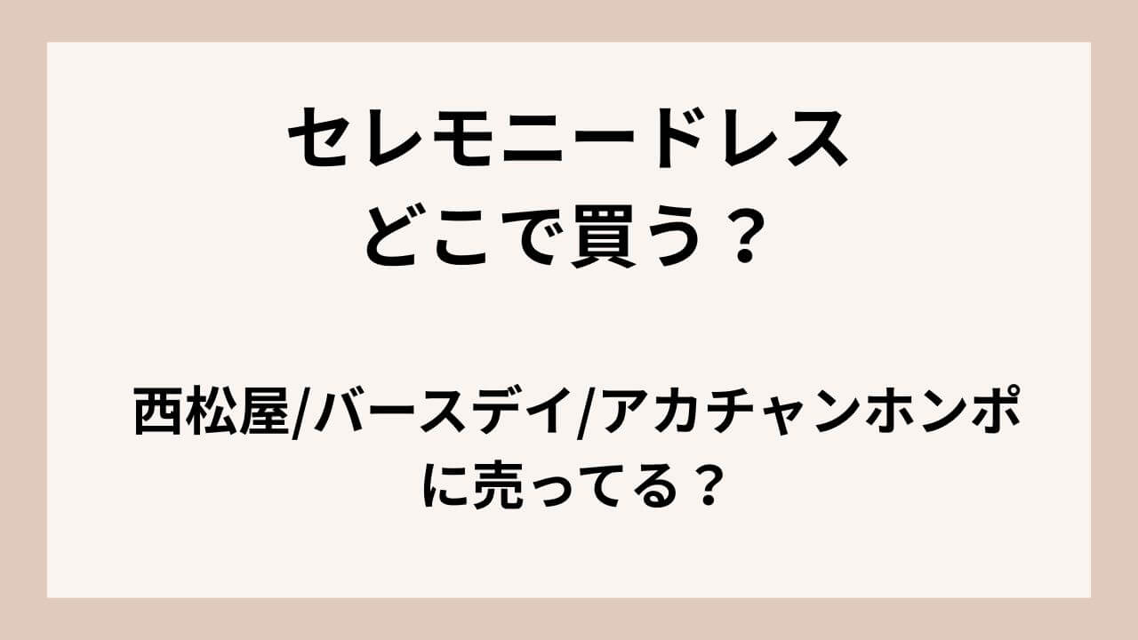 セレモニードレスはどこで買う？西松屋/バースデイ/アカチャンホンポに売ってる？販売店・取扱店舗まとめ